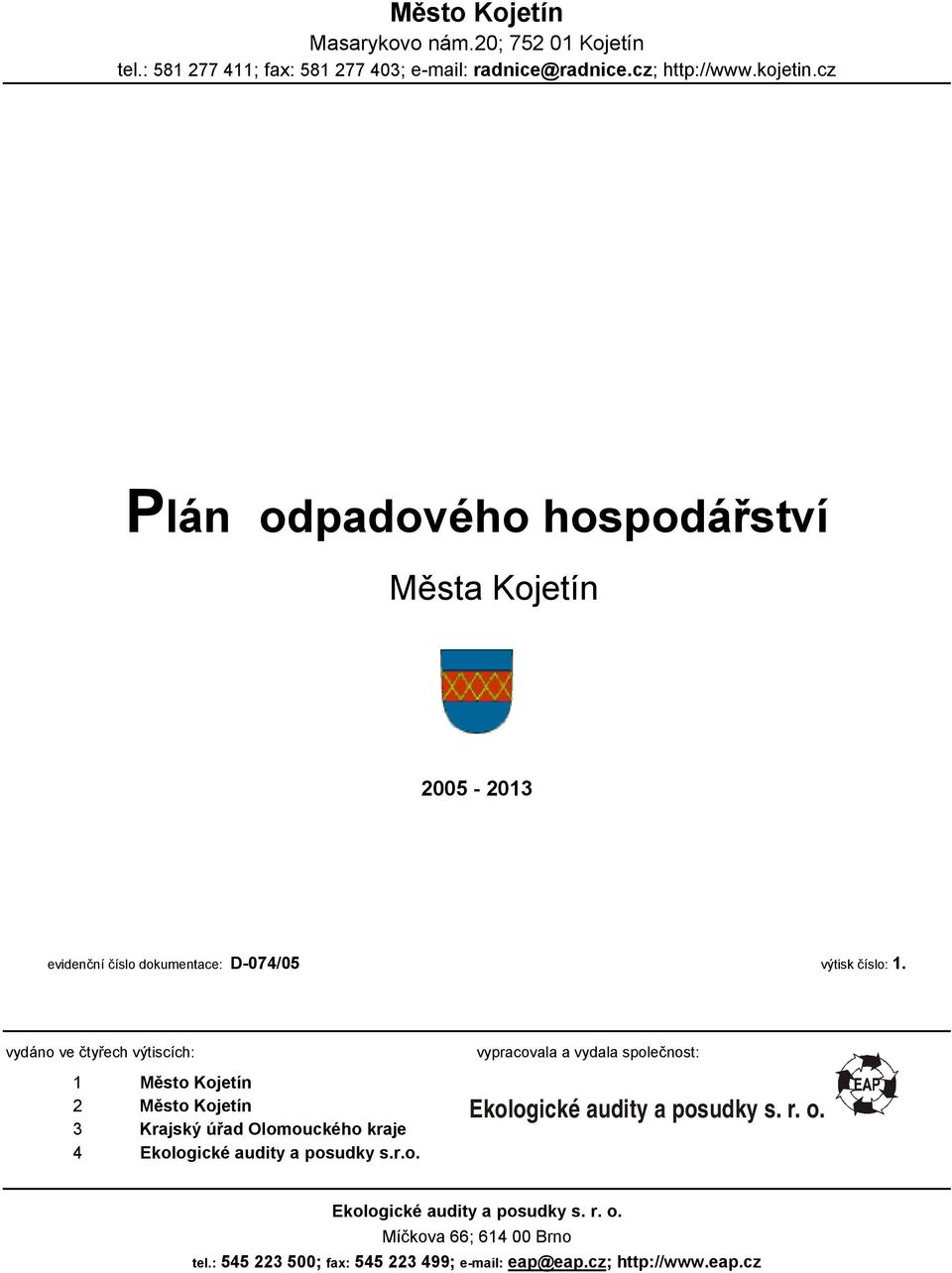 vydáno ve čtyřech výtiscích: 1 Město Kojetín 2 Město Kojetín 3 Krajský úřad Olomouckého kraje 4 Ekologické audity a posudky s.r.o. vypracovala a vydala společnost: Ekologické audity a posudky s.