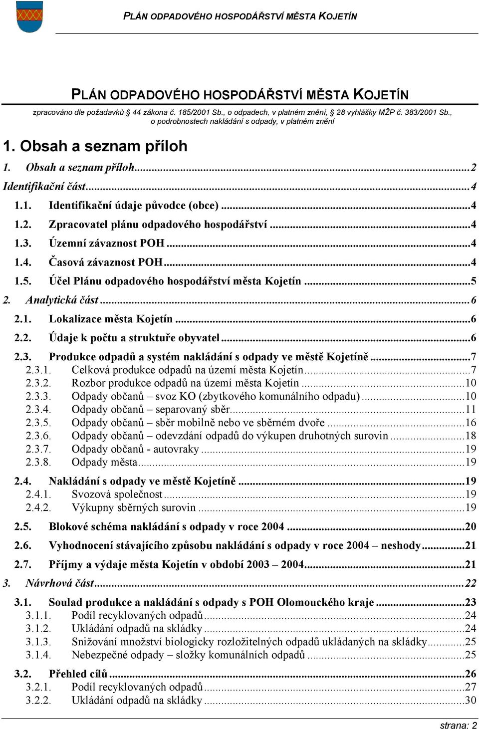 ..4 1.3. Územní závaznost POH...4 1.4. Časová závaznost POH...4 1.5. Účel Plánu odpadového hospodářství města Kojetín...5 2. Analytická část...6 2.1. Lokalizace města Kojetín...6 2.2. Údaje k počtu a struktuře obyvatel.