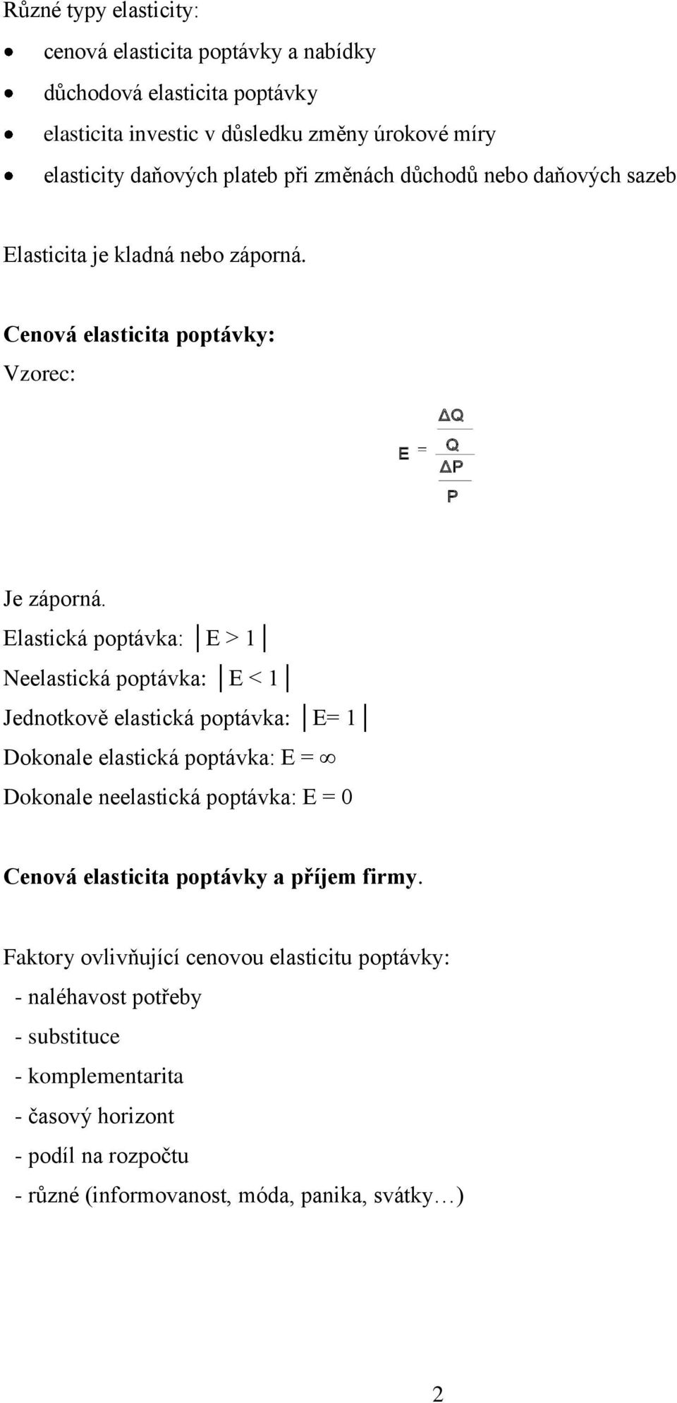 Elastická poptávka: E > 1 Neelastická poptávka: E < 1 Jednotkově elastická poptávka: E= 1 Dokonale elastická poptávka: E = Dokonale neelastická poptávka: E = 0 Cenová