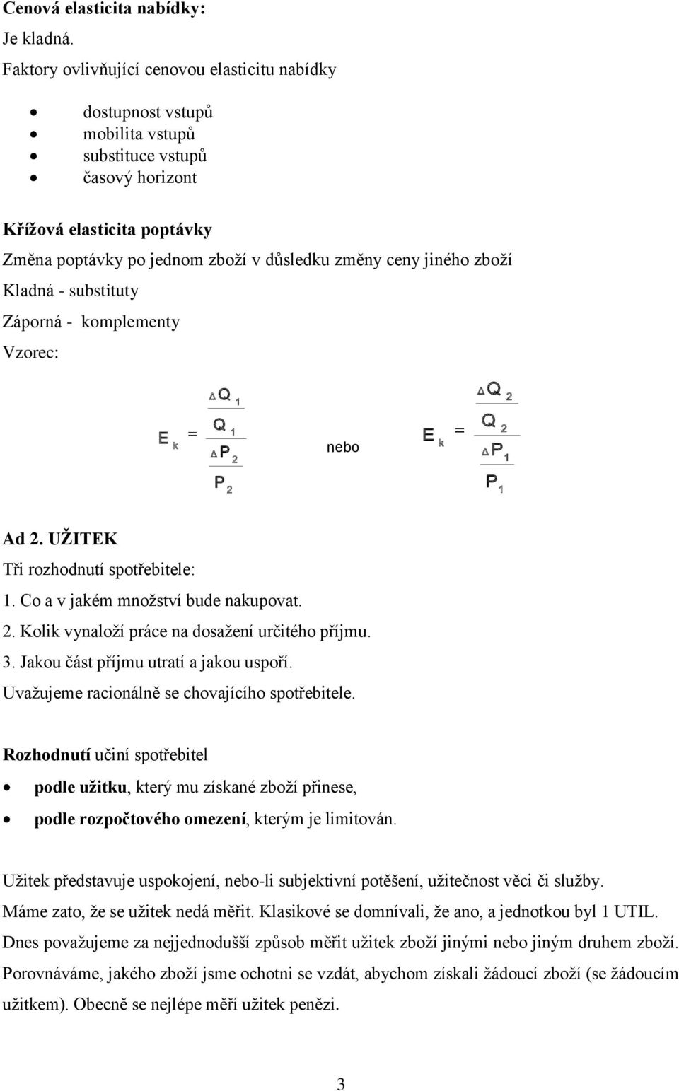 jiného zboží Kladná - substituty Záporná - komplementy Vzorec: E k Δ Q Δ Q P 1 2 1 nebo E k Δ Q Δ Q P 2 2 1 P 2 P 1 Ad 2. UŽITEK Tři rozhodnutí spotřebitele: 1. Co a v jakém množství bude nakupovat.