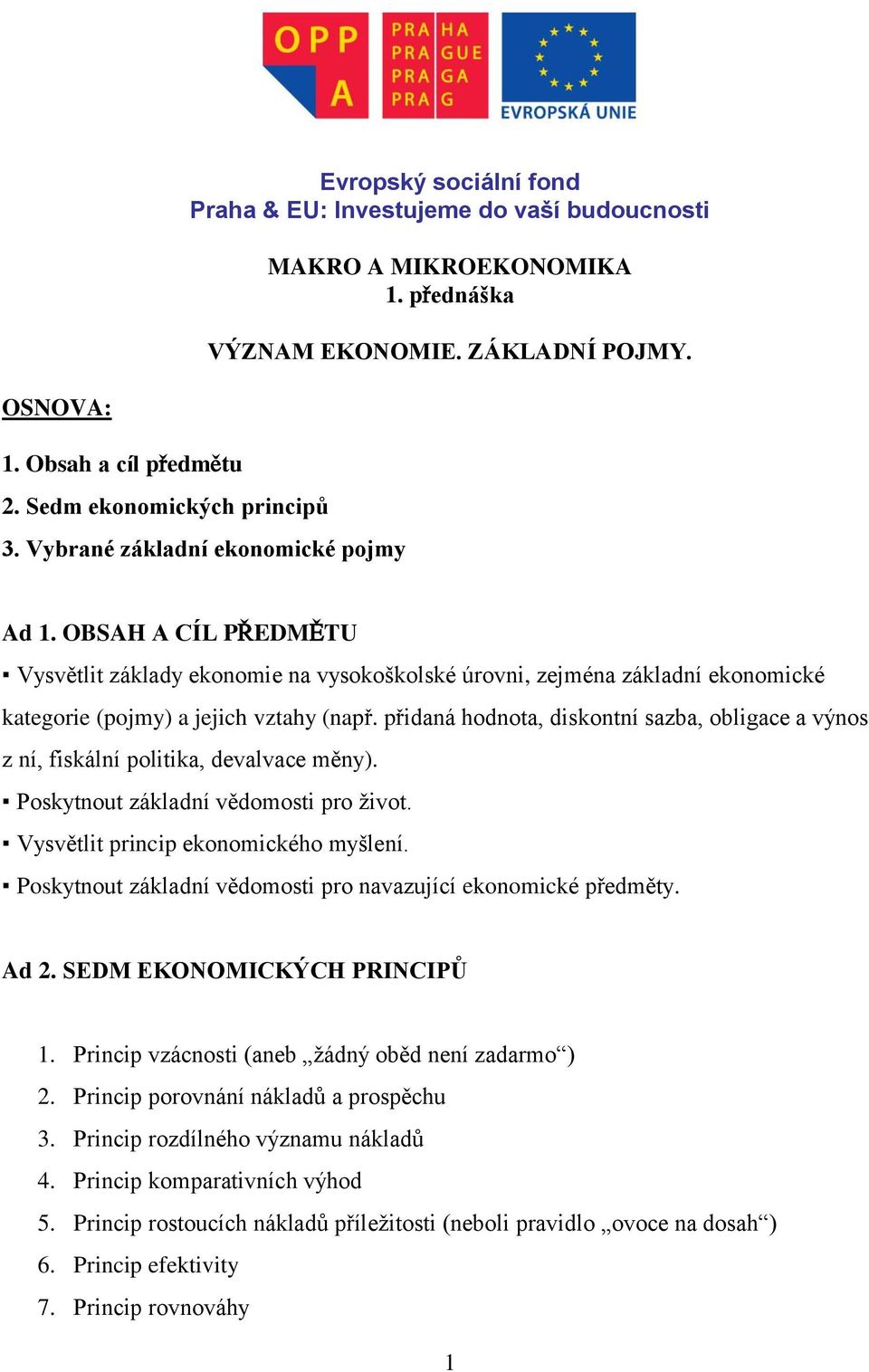 p idaná hodnota, diskontní sazba, obligace a výnos z ní, fiskální politika, devalvace měny). Poskytnout základní vědomosti pro život. Vysvětlit princip ekonomického myšlení.