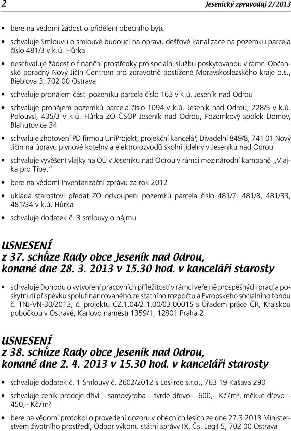 ú. Jeseník nad Odrou schvaluje pronájem pozemků parcela číslo 1094 v k.ú. Jeseník nad Odrou, 228/5 v k.ú. Polouvsí, 435/3 v k.ú. Hůrka ZO ČSOP Jeseník nad Odrou, Pozemkový spolek Domov, Blahutovice