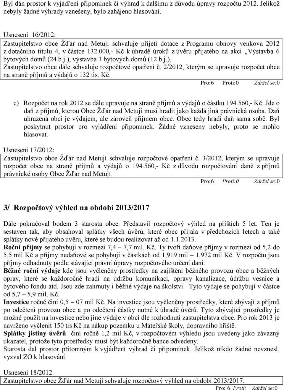 000,- Kč k úhradě úroků z úvěru přijatého na akci Výstavba 6 bytových domů (24 b.j.), výstavba 3 bytových domů (12 b.j.). Zastupitelstvo obce dále schvaluje rozpočtové opatření č.