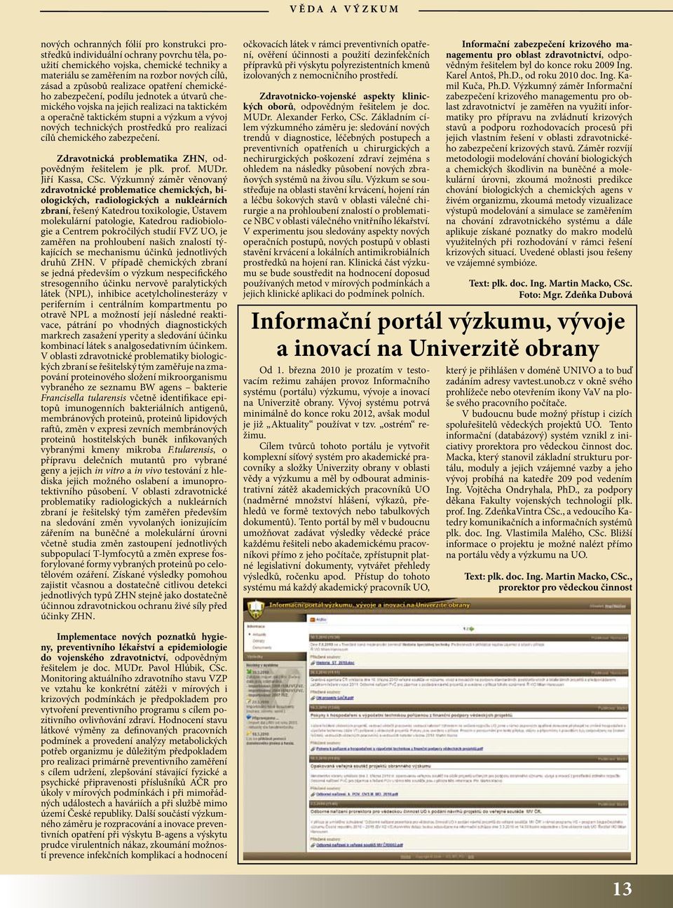 prostředků pro realizaci cílů chemického zabezpečení. Zdravotnická problematika ZHN, odpovědným řešitelem je plk. prof. MUDr. Jiří Kassa, CSc.