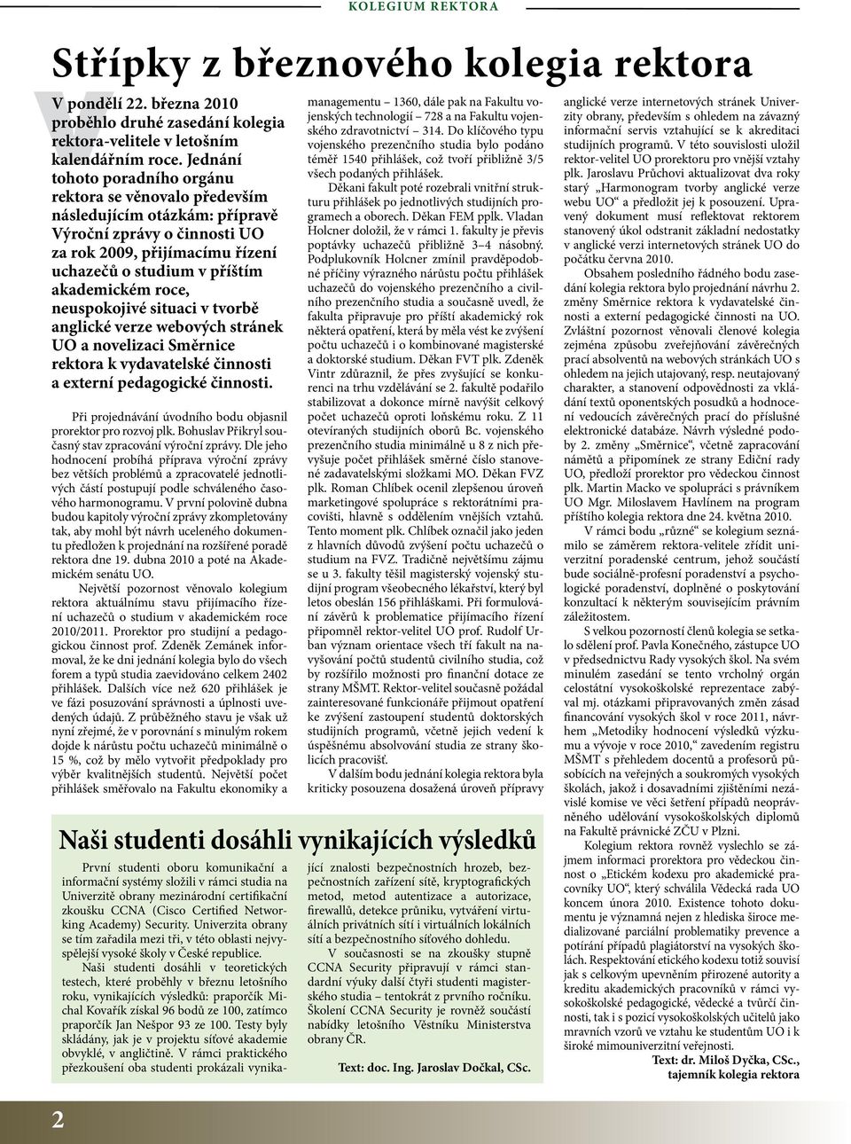 roce, neuspokojivé situaci v tvorbě anglické verze webových stránek UO a novelizaci Směrnice rektora k vydavatelské činnosti a externí pedagogické činnosti.