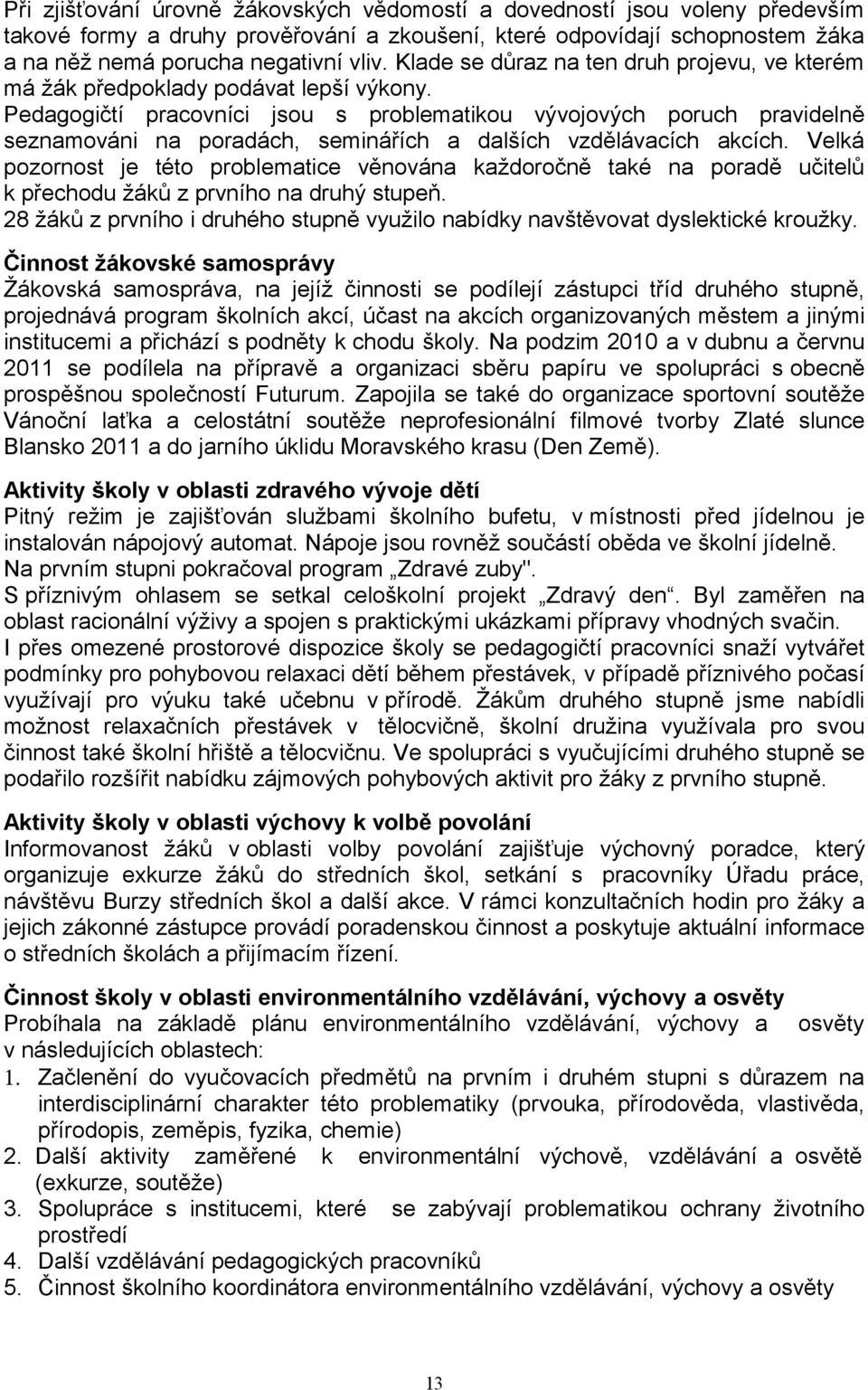 Pedagogičtí pracovníci jsou s problematikou vývojových poruch pravidelně seznamováni na poradách, seminářích a dalších vzdělávacích akcích.