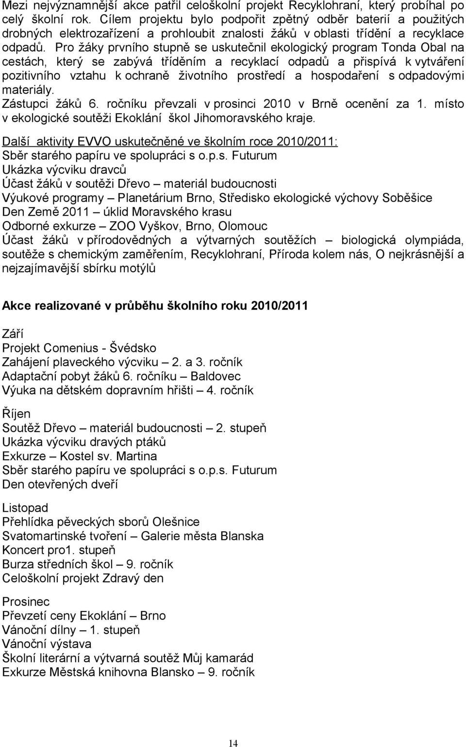 Pro žáky prvního stupně se uskutečnil ekologický program Tonda Obal na cestách, který se zabývá tříděním a recyklací odpadů a přispívá k vytváření pozitivního vztahu k ochraně životního prostředí a