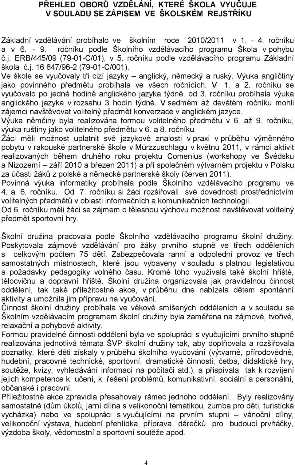 Ve škole se vyučovaly tři cizí jazyky anglický, německý a ruský. Výuka angličtiny jako povinného předmětu probíhala ve všech ročnících. V 1. a 2.