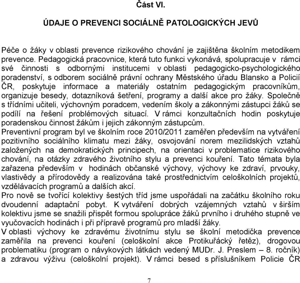 Městského úřadu Blansko a Policií ČR, poskytuje informace a materiály ostatním pedagogickým pracovníkům, organizuje besedy, dotazníková šetření, programy a další akce pro žáky.