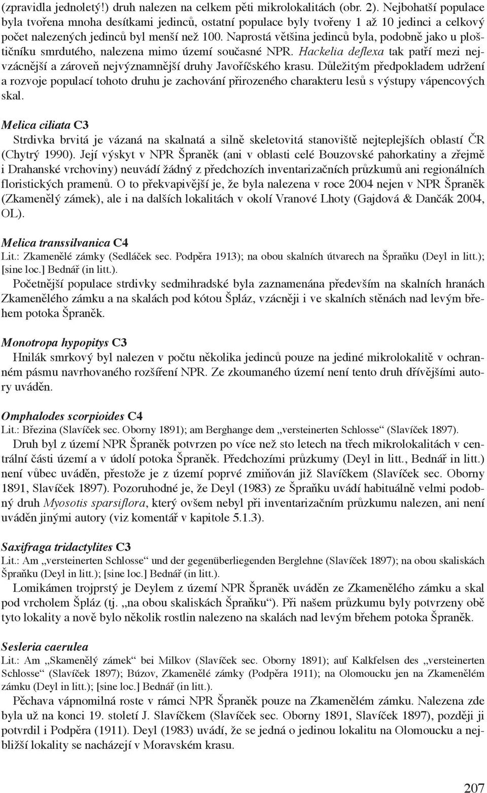 Naprostá většina jedinců byla, podobně jako u ploštičníku smrdutého, nalezena mimo území současné NPR. Hackelia deflexa tak patří mezi nejvzácnější a zároveň nejvýznamnější druhy Javoříčského krasu.