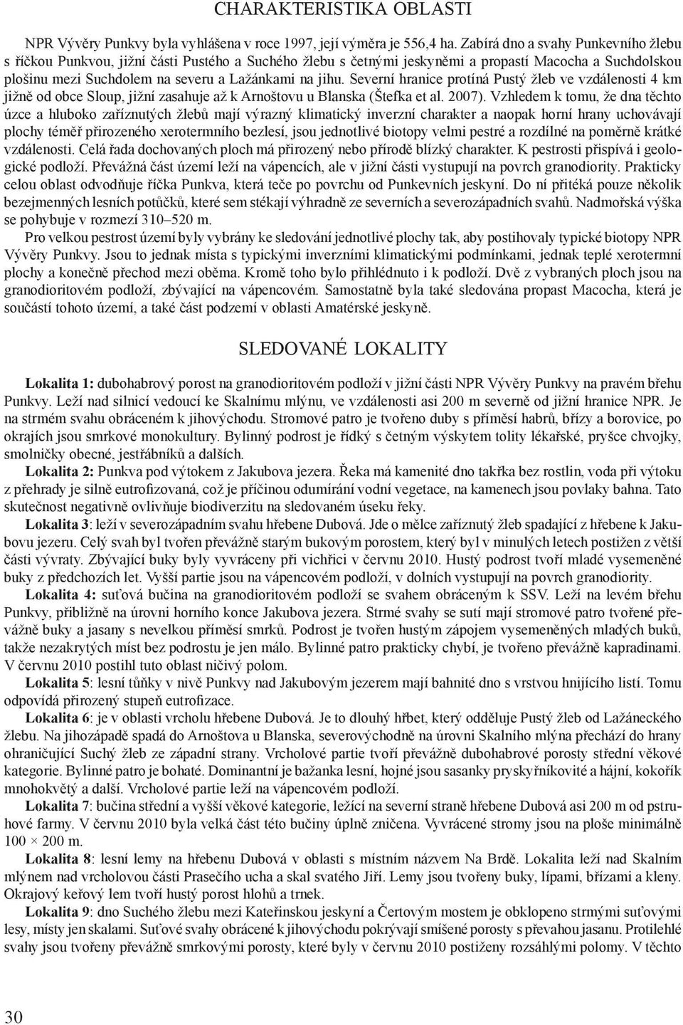 Severní hranice protíná Pustý žleb ve vzdálenosti 4 km jižně od obce Sloup, jižní zasahuje až k Arnoštovu u Blanska (Štefka et al. 2007).