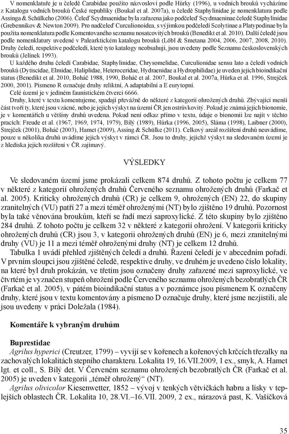 Pro nadčeleď Curculionoidea, s výjimkou podčeledí Scolytinae a Platypodinae byla použita nomenklatura podle Komentovaného seznamu nosatcovitých brouků (Benedikt et al. 2010).