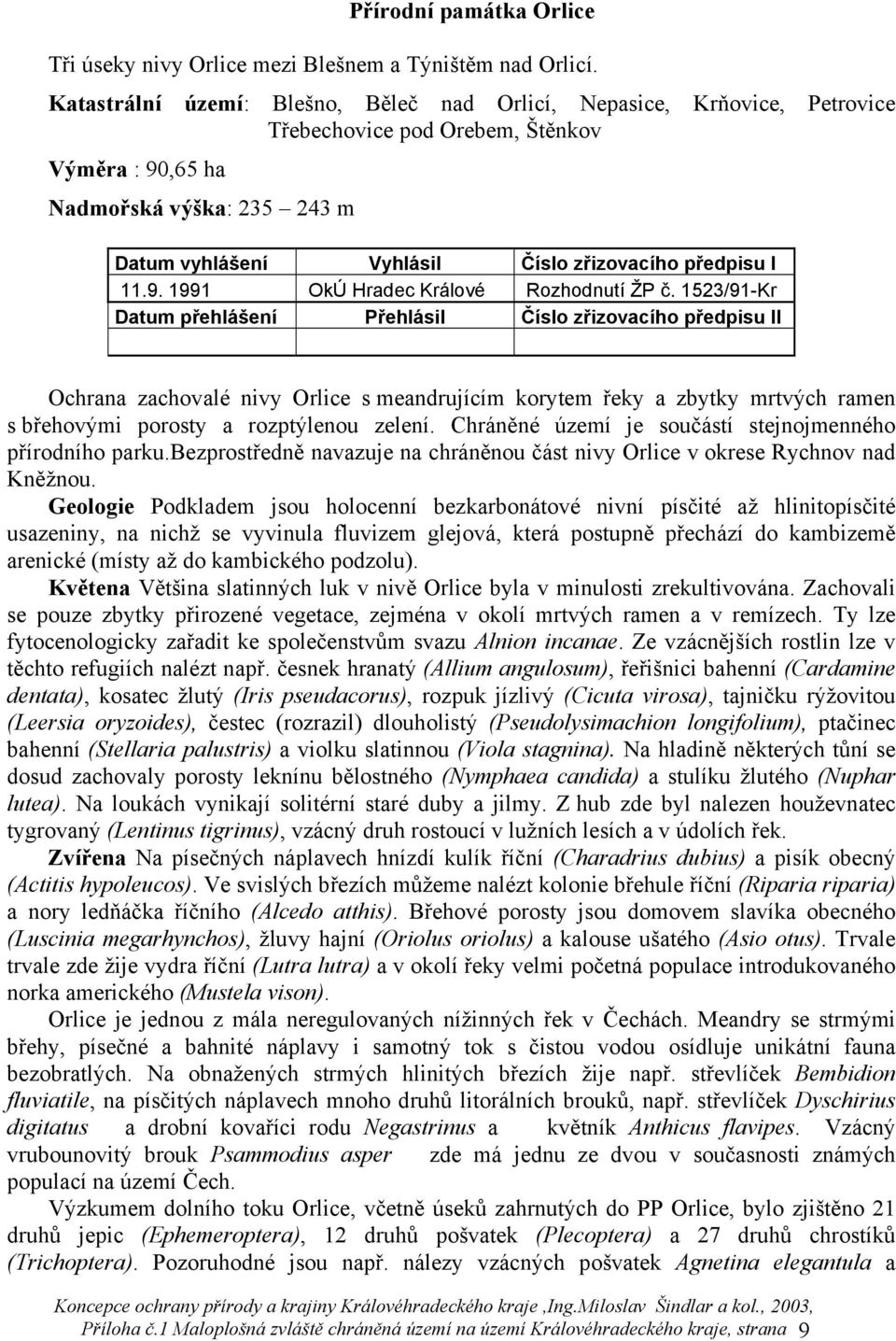 1523/91-Kr Ochrana zachovalé nivy Orlice s meandrujícím korytem řeky a zbytky mrtvých ramen s břehovými porosty a rozptýlenou zelení. Chráněné území je součástí stejnojmenného přírodního parku.