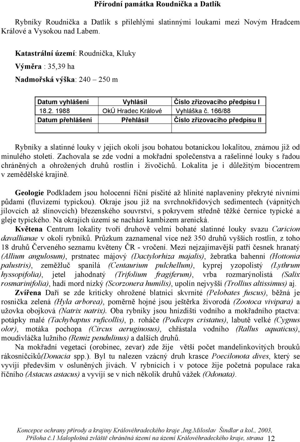 166/88 Rybníky a slatinné louky v jejich okolí jsou bohatou botanickou lokalitou, známou již od minulého století.