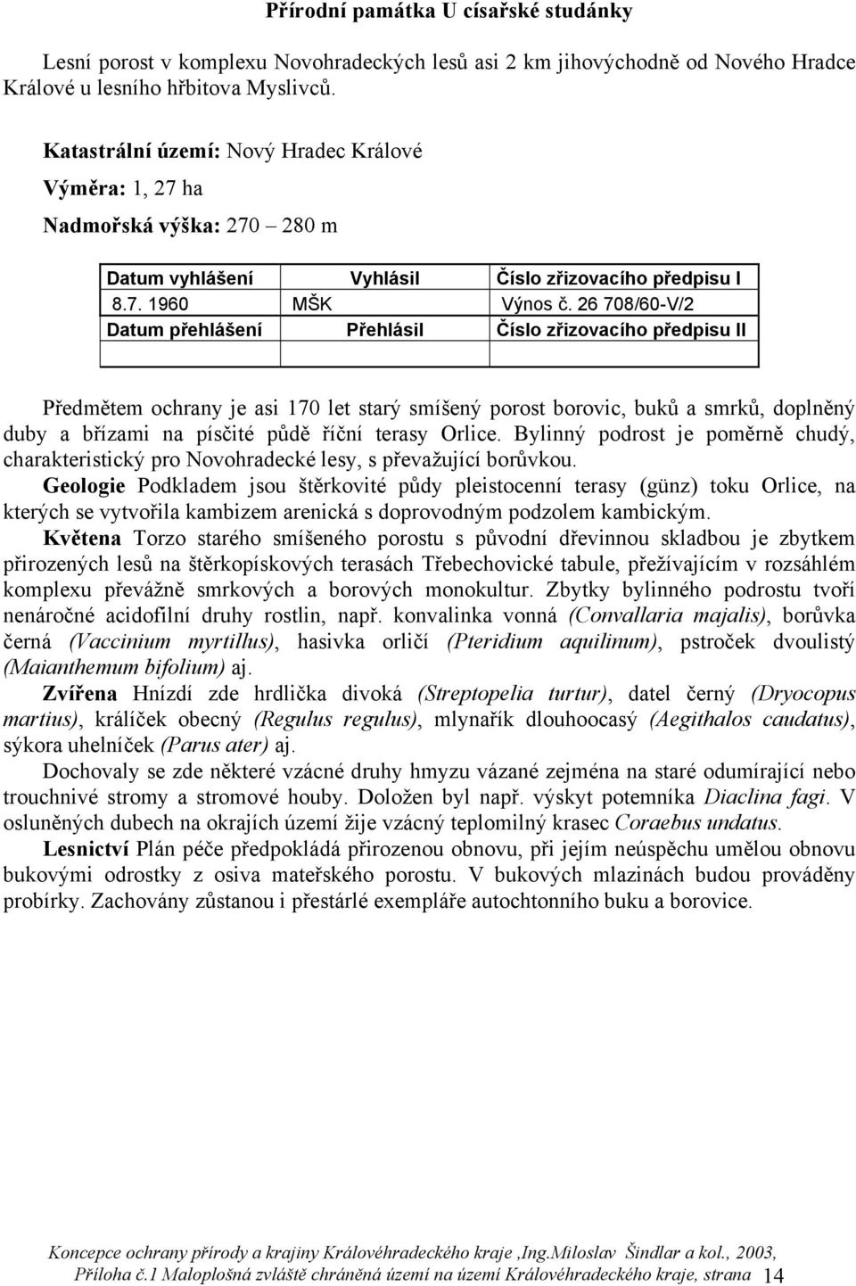 26 708/60-V/2 Předmětem ochrany je asi 170 let starý smíšený porost borovic, buků a smrků, doplněný duby a břízami na písčité půdě říční terasy Orlice.