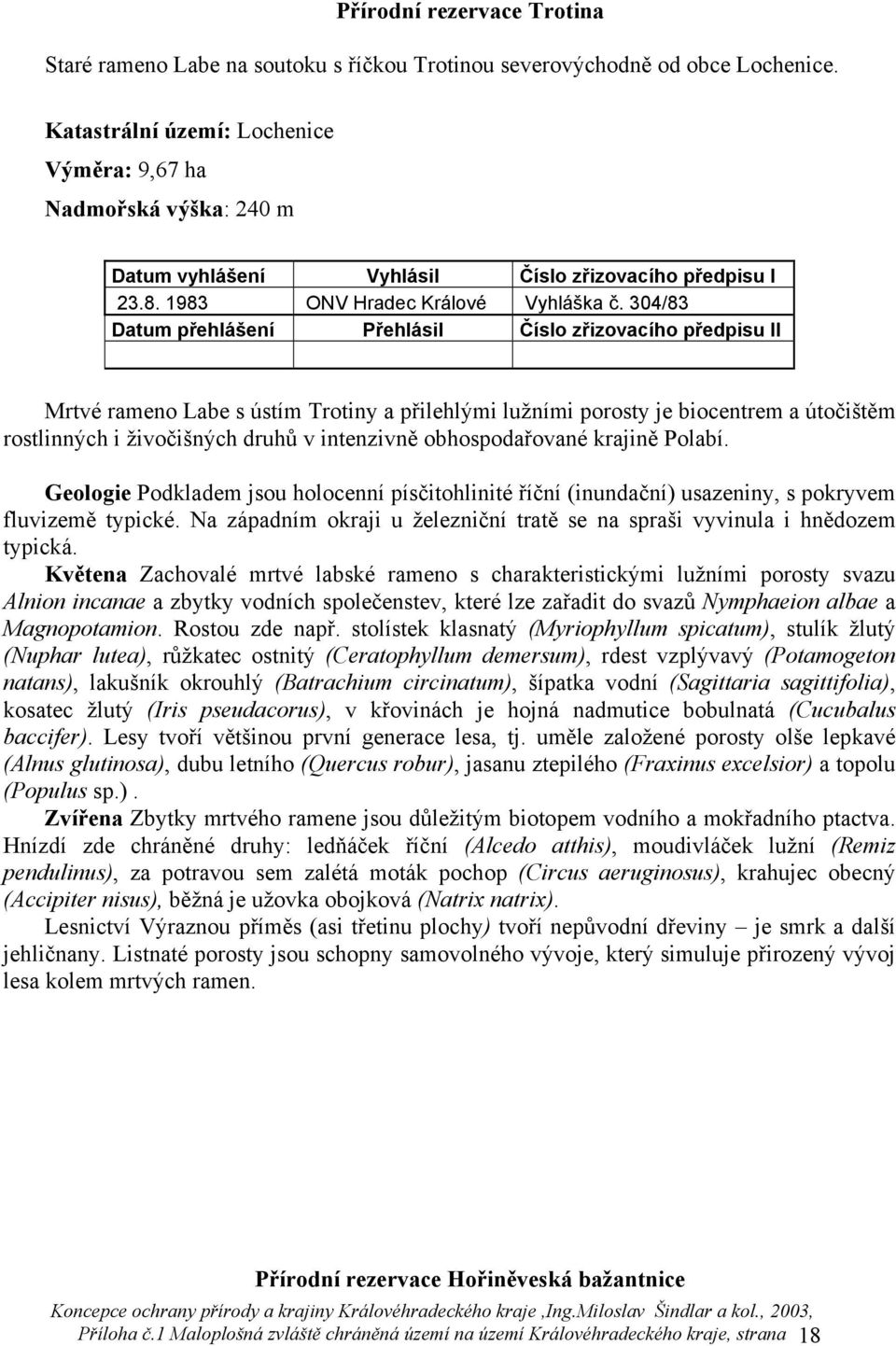 304/83 Mrtvé rameno Labe s ústím Trotiny a přilehlými lužními porosty je biocentrem a útočištěm rostlinných i živočišných druhů v intenzivně obhospodařované krajině Polabí.