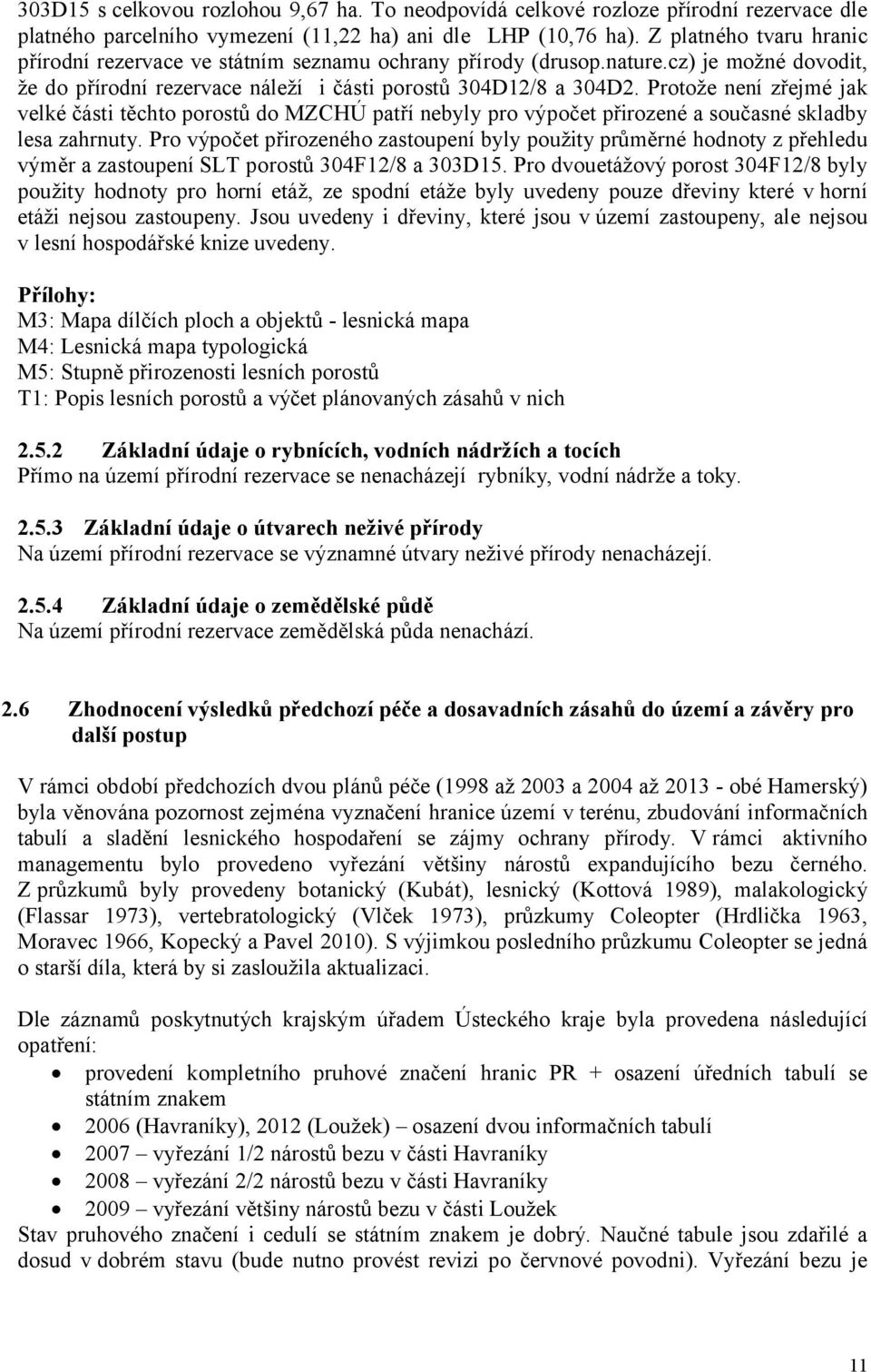 Protože není zřejmé jak velké části těchto porostů do MZCHÚ patří nebyly pro výpočet přirozené a současné skladby lesa zahrnuty.