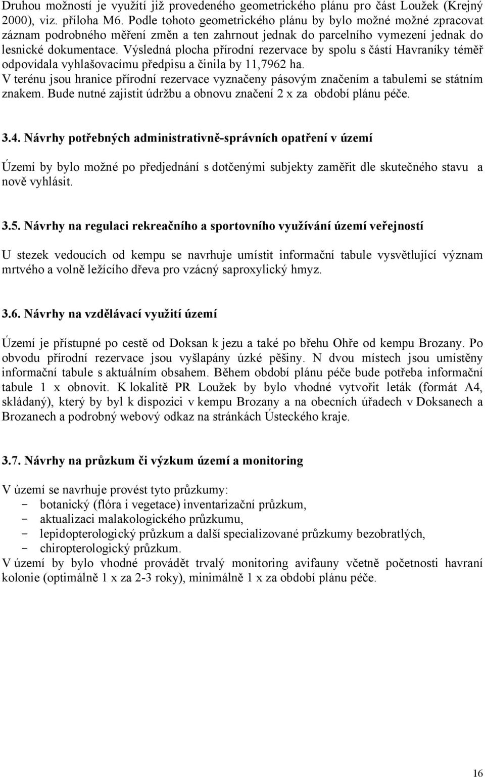 Výsledná plocha přírodní rezervace by spolu s částí Havraníky téměř odpovídala vyhlašovacímu předpisu a činila by 11,7962 ha.