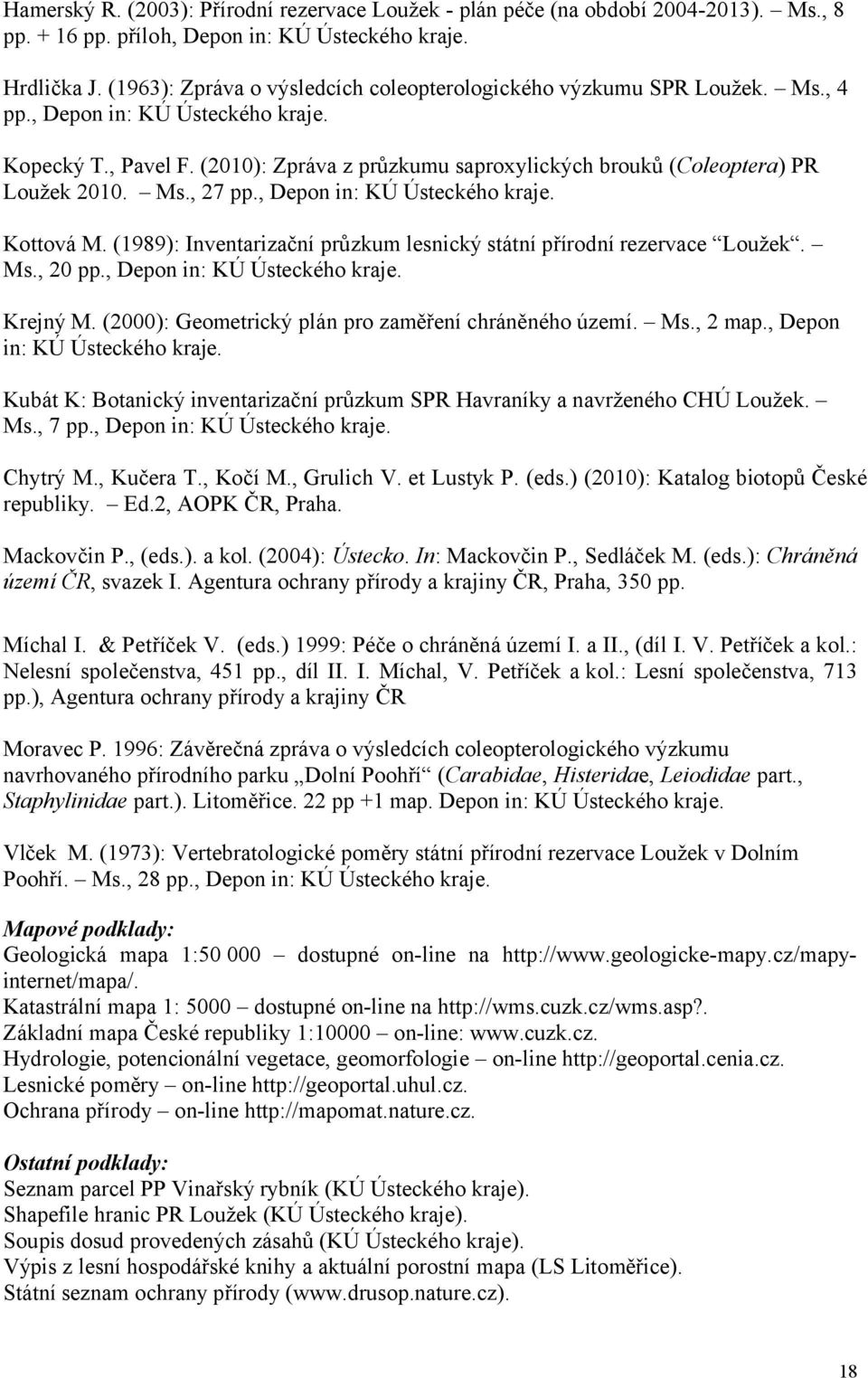 (21): Zpráva z průzkumu saproxylických brouků (Coleoptera) PR Loužek 21. Ms., 27 pp., Depon in: KÚ Ústeckého kraje. Kottová M. (1989): Inventarizační průzkum lesnický státní přírodní rezervace Loužek.