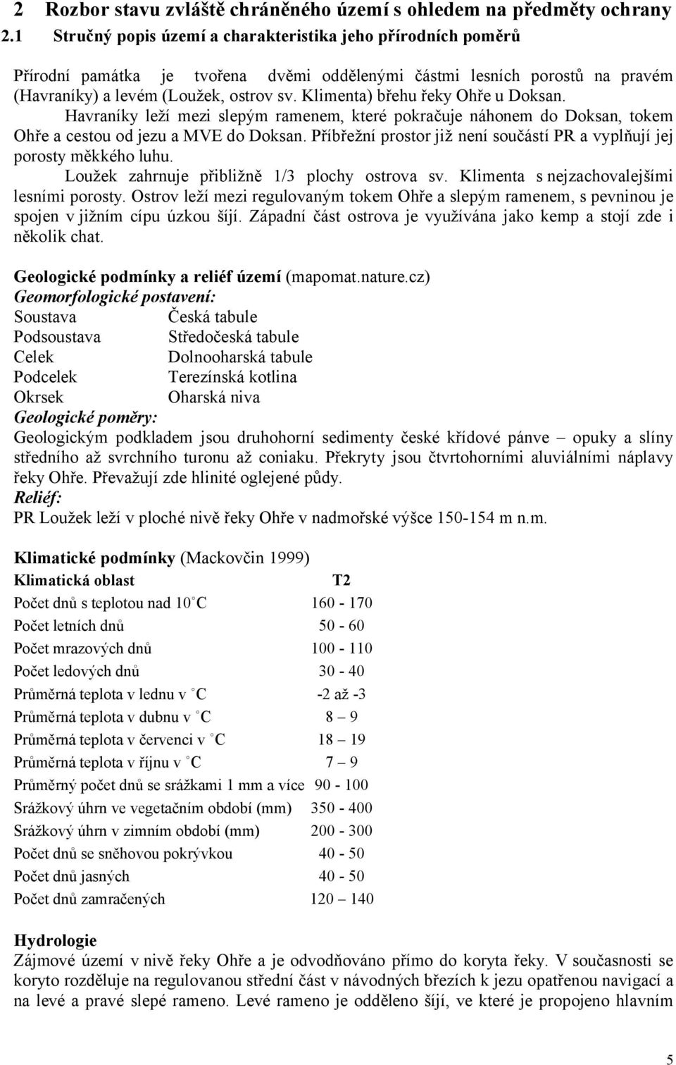 Havraníky leží mezi slepým ramenem, které pokračuje náhonem do Doksan, tokem Ohře a cestou od jezu a MVE do Doksan. Příbřežní prostor již není součástí PR a vyplňují jej porosty měkkého luhu.