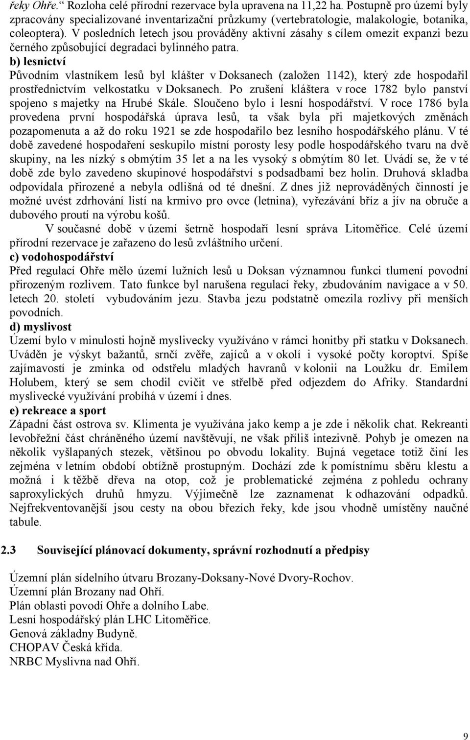 b) lesnictví Původním vlastníkem lesů byl klášter v Doksanech (založen 1142), který zde hospodařil prostřednictvím velkostatku v Doksanech.