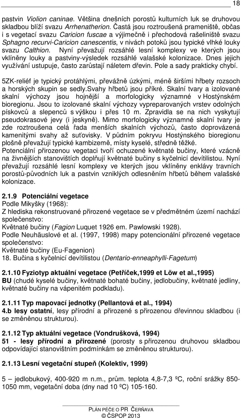 svazu Calthion. Nyní převažují rozsáhlé lesní komplexy ve kterých jsou vklíněny louky a pastviny-výsledek rozsáhlé valašské kolonizace. Dnes jejich využívání ustupuje, často zarůstají náletem dřevin.