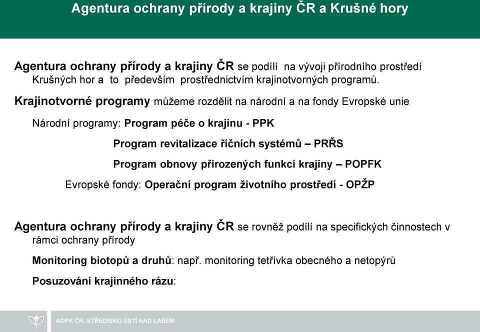 Krajinotvorné programy můžeme rozdělit na národní a na fondy Evropské unie Národní programy: Program péče o krajinu - PPK Program revitalizace říčních systémů PRŘS