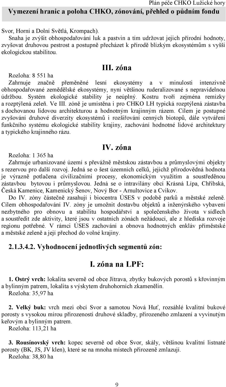 zóna Rozloha: 8 551 ha Zahrnuje značně přeměněné lesní ekosystémy a v minulosti intenzivně obhospodařované zemědělské ekosystémy, nyní většinou ruderalizované s nepravidelnou údržbou.