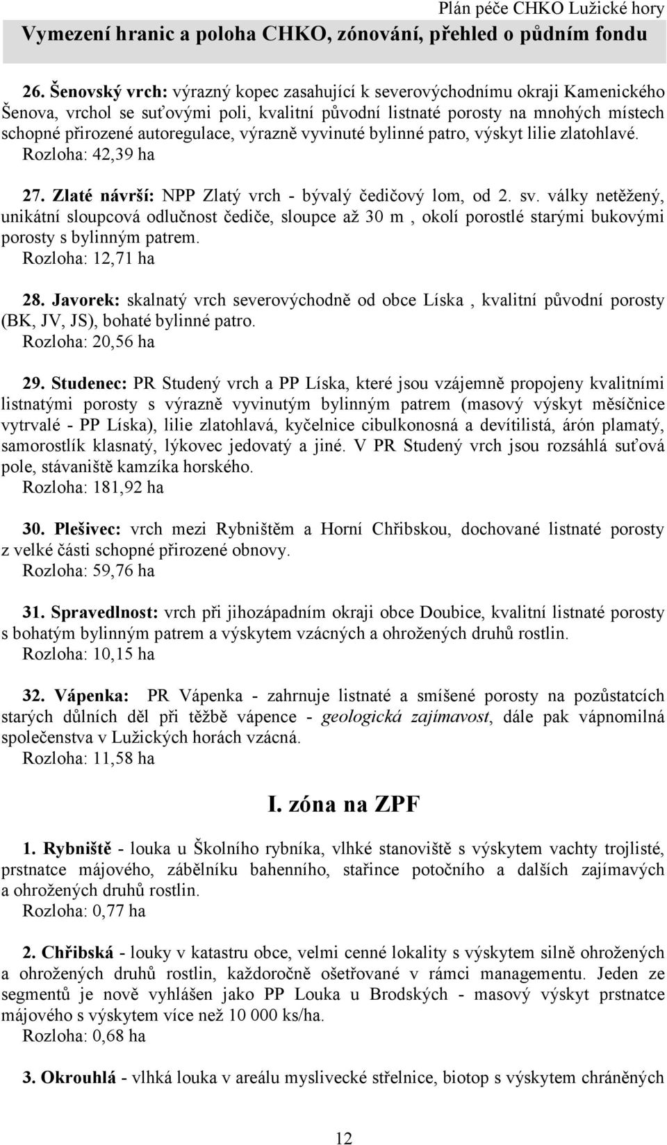 výrazně vyvinuté bylinné patro, výskyt lilie zlatohlavé. Rozloha: 42,39 ha 27. Zlaté návrší: NPP Zlatý vrch - bývalý čedičový lom, od 2. sv.