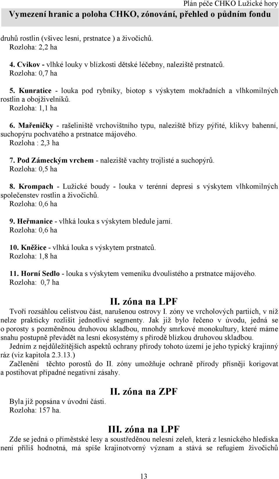 Rozloha: 1,1 ha 6. Mařeničky - rašeliniště vrchovištního typu, naleziště břízy pýřité, klikvy bahenní, suchopýru pochvatého a prstnatce májového. Rozloha : 2,3 ha 7.