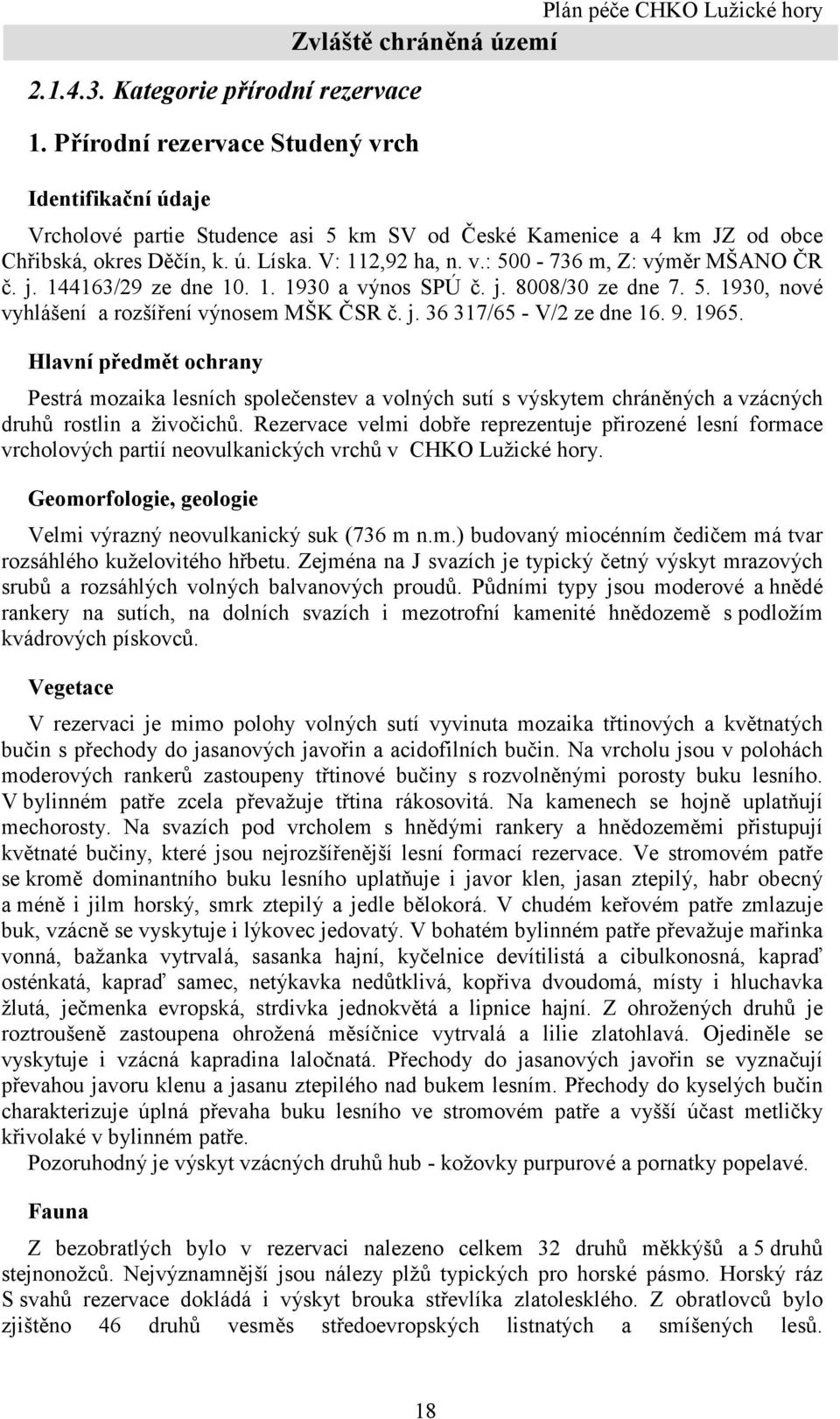 V: 112,92 ha, n. v.: 500-736 m, Z: výměr MŠANO ČR č. j. 144163/29 ze dne 10. 1. 1930 a výnos SPÚ č. j. 8008/30 ze dne 7. 5. 1930, nové vyhlášení a rozšíření výnosem MŠK ČSR č. j. 36 317/65 - V/2 ze dne 16.