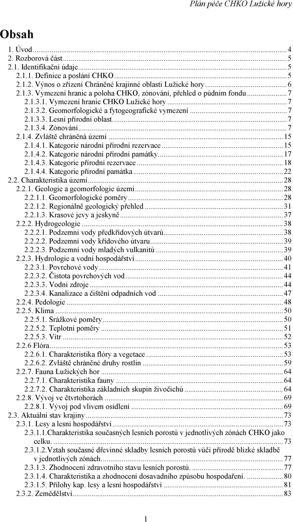 ..7 2.1.3.4. Zónování...7 2.1.4. Zvláště chráněná území...15 2.1.4.1. Kategorie národní přírodní rezervace...15 2.1.4.2. Kategorie národní přírodní památky...17 2.1.4.3. Kategorie přírodní rezervace.