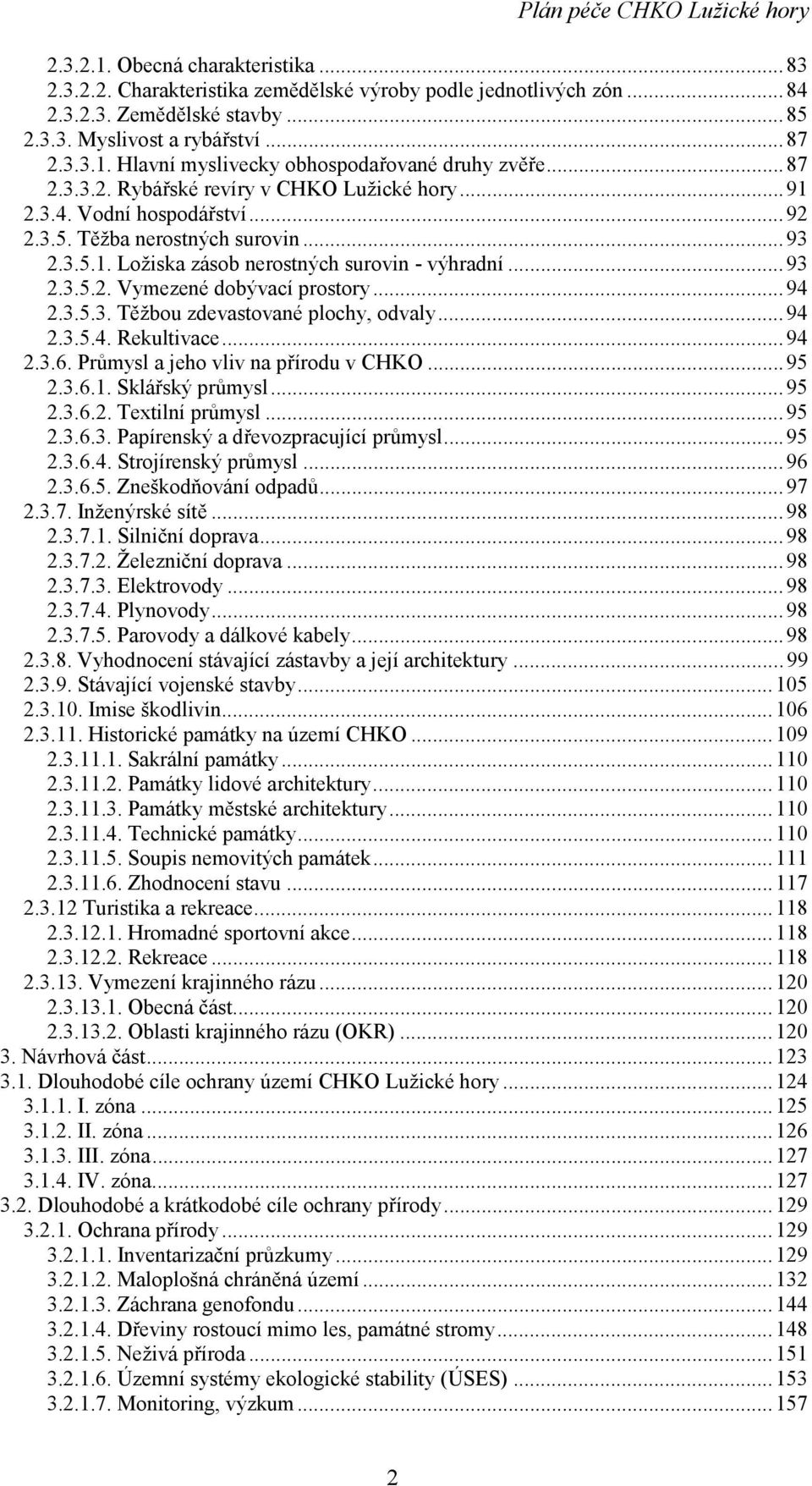 ..94 2.3.5.3. Těžbou zdevastované plochy, odvaly...94 2.3.5.4. Rekultivace...94 2.3.6. Průmysl a jeho vliv na přírodu v CHKO...95 2.3.6.1. Sklářský průmysl...95 2.3.6.2. Textilní průmysl...95 2.3.6.3. Papírenský a dřevozpracující průmysl.