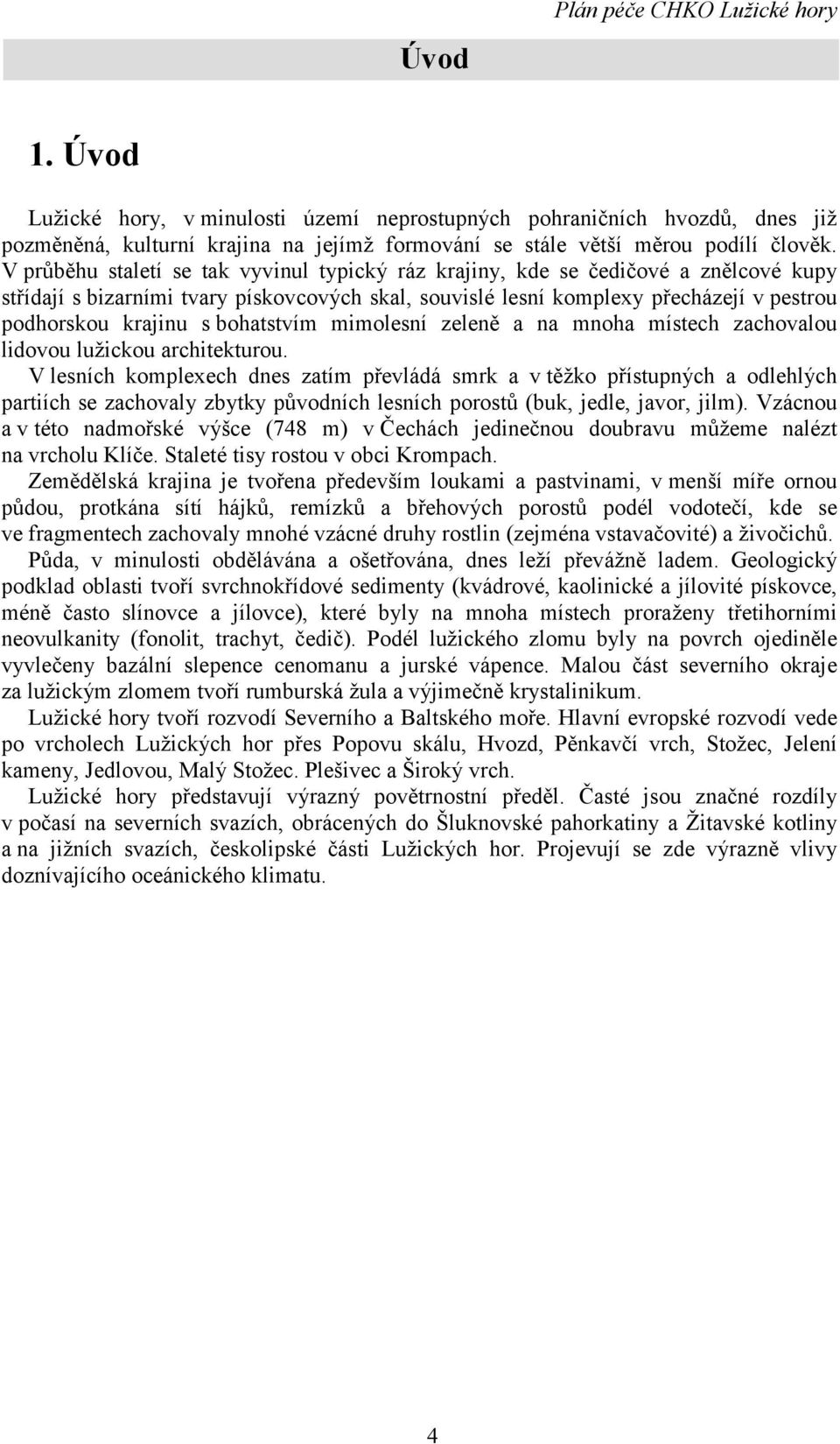 bohatstvím mimolesní zeleně a na mnoha místech zachovalou lidovou lužickou architekturou.