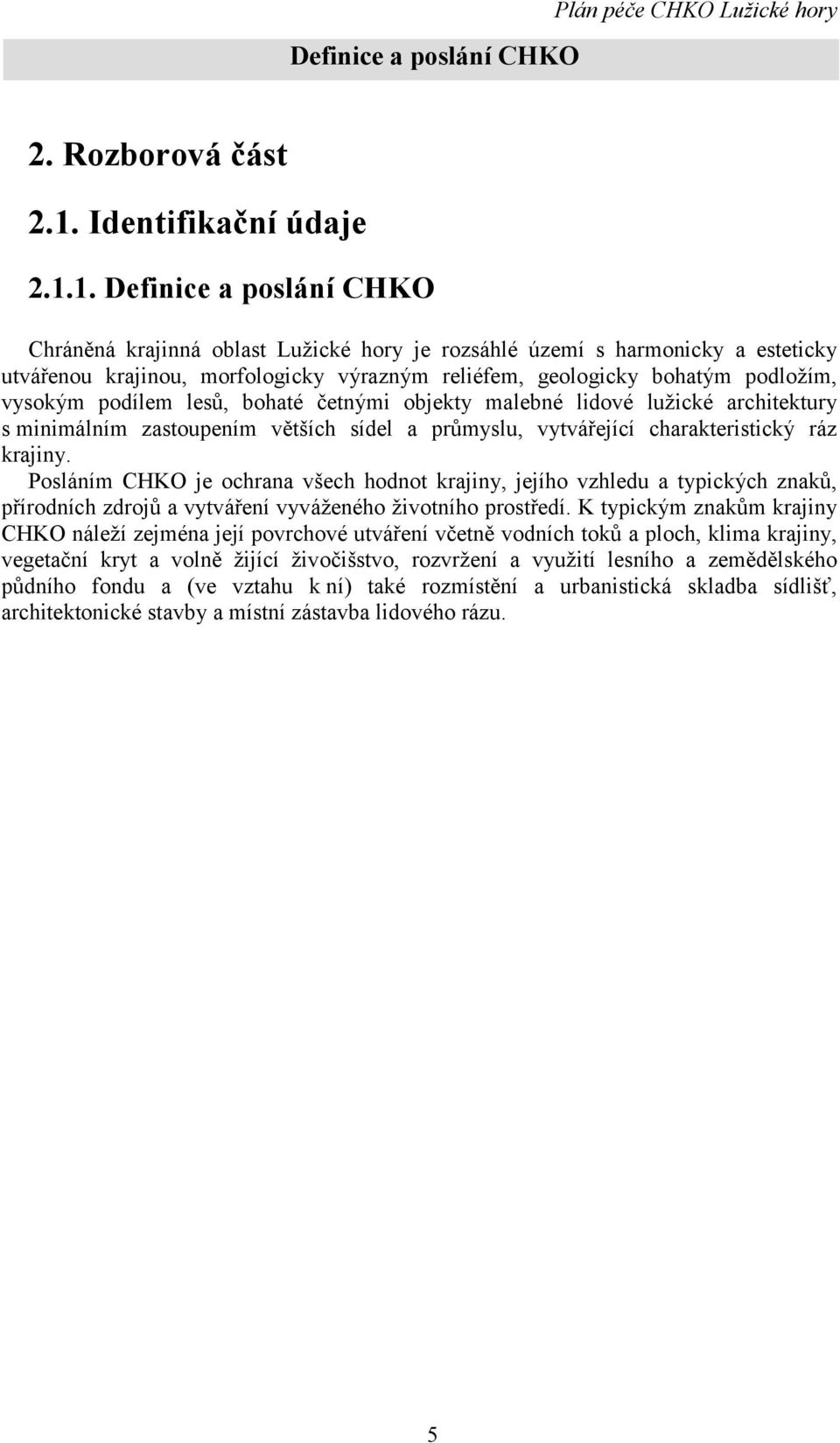 1. Definice a poslání CHKO Chráněná krajinná oblast Lužické hory je rozsáhlé území s harmonicky a esteticky utvářenou krajinou, morfologicky výrazným reliéfem, geologicky bohatým podložím, vysokým