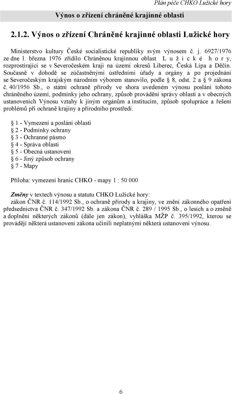 Současně v dohodě se zúčastněnými ústředními úřady a orgány a po projednání se Severočeským krajským národním výborem stanovilo, podle 8, odst. 2 a 9 zákona č. 40/1956 Sb.