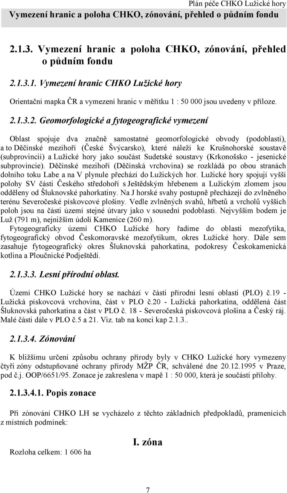 soustavě (subprovincii) a Lužické hory jako součást Sudetské soustavy (Krkonošsko - jesenické subprovincie).