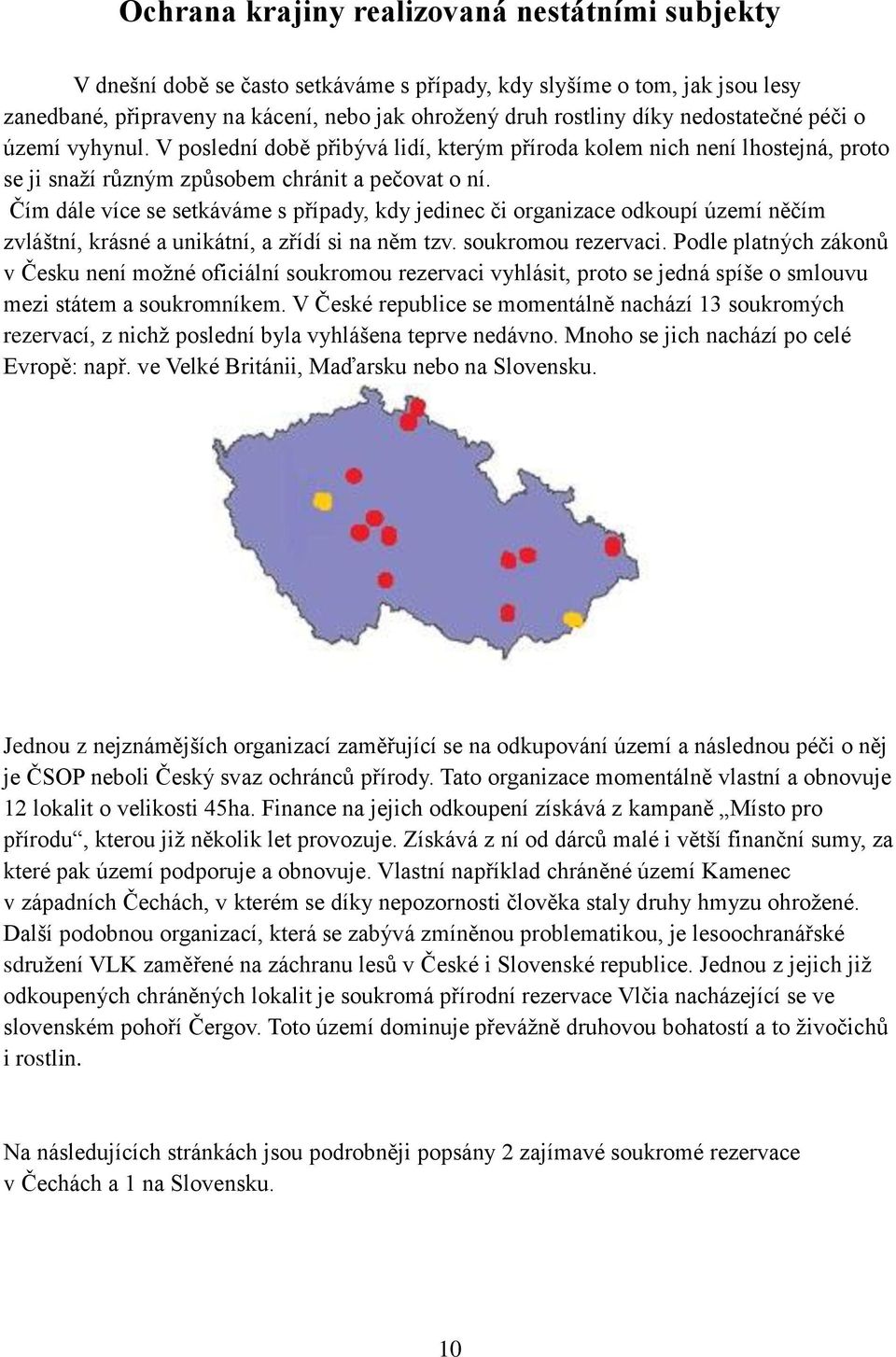 Čím dále více se setkáváme s případy, kdy jedinec či organizace odkoupí území něčím zvláštní, krásné a unikátní, a zřídí si na něm tzv. soukromou rezervaci.