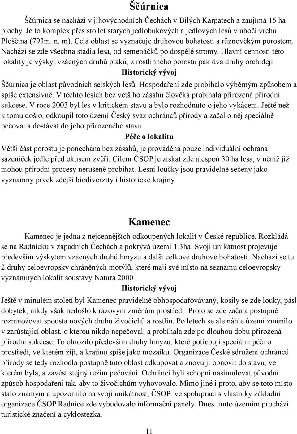 Hlavní cenností této lokality je výskyt vzácných druhů ptáků, z rostlinného porostu pak dva druhy orchidejí. Historický vývoj Ščúrnica je oblast původních selských lesů.