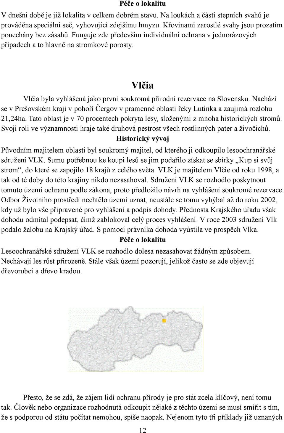 Vlčia Vlčia byla vyhlášená jako první soukromá přírodní rezervace na Slovensku. Nachází se v Prešovském kraji v pohoří Čergov v pramenné oblasti řeky Lutinka a zaujímá rozlohu 21,24ha.