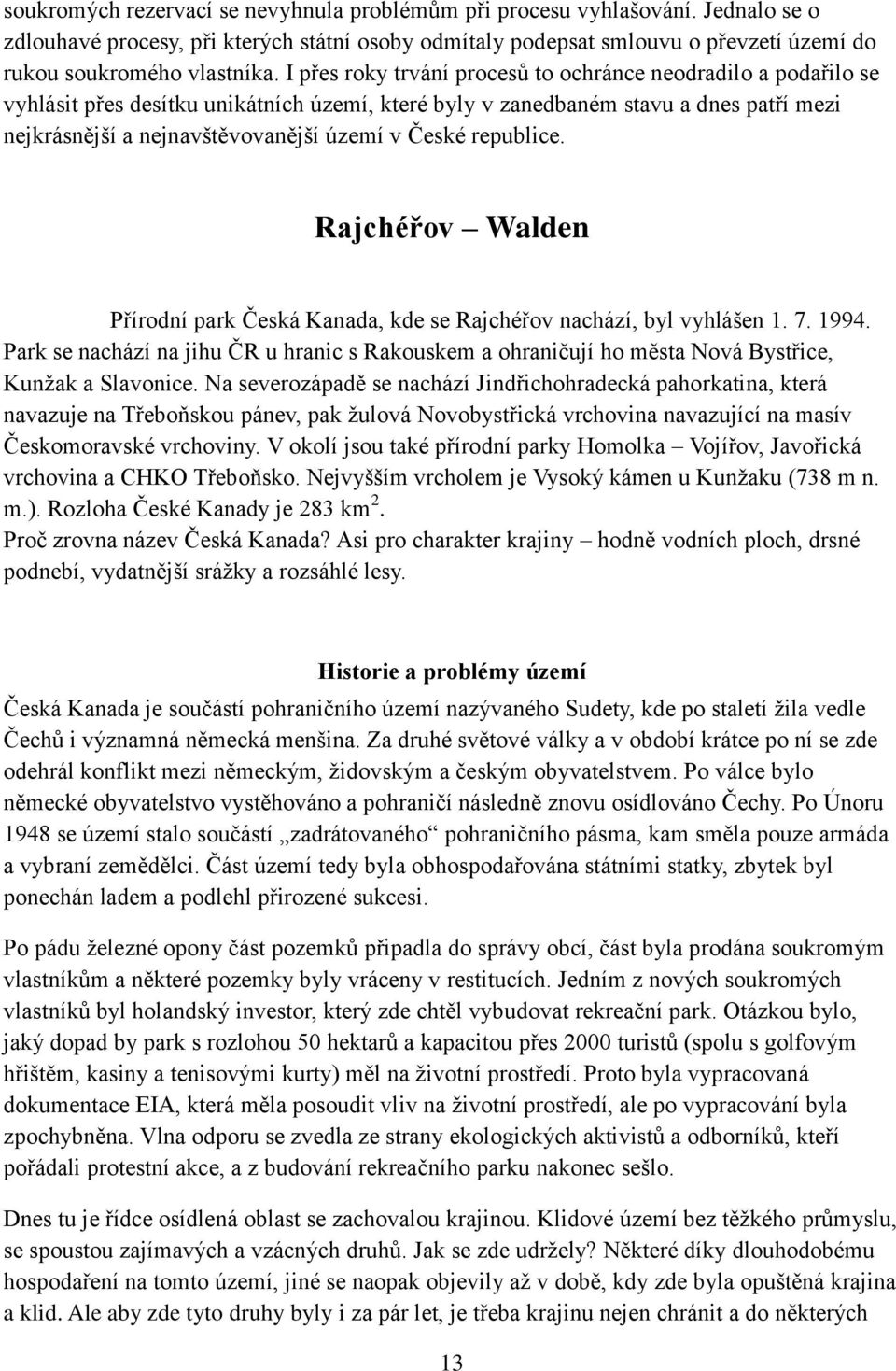 republice. Rajchéřov Walden Přírodní park Česká Kanada, kde se Rajchéřov nachází, byl vyhlášen 1. 7. 1994.