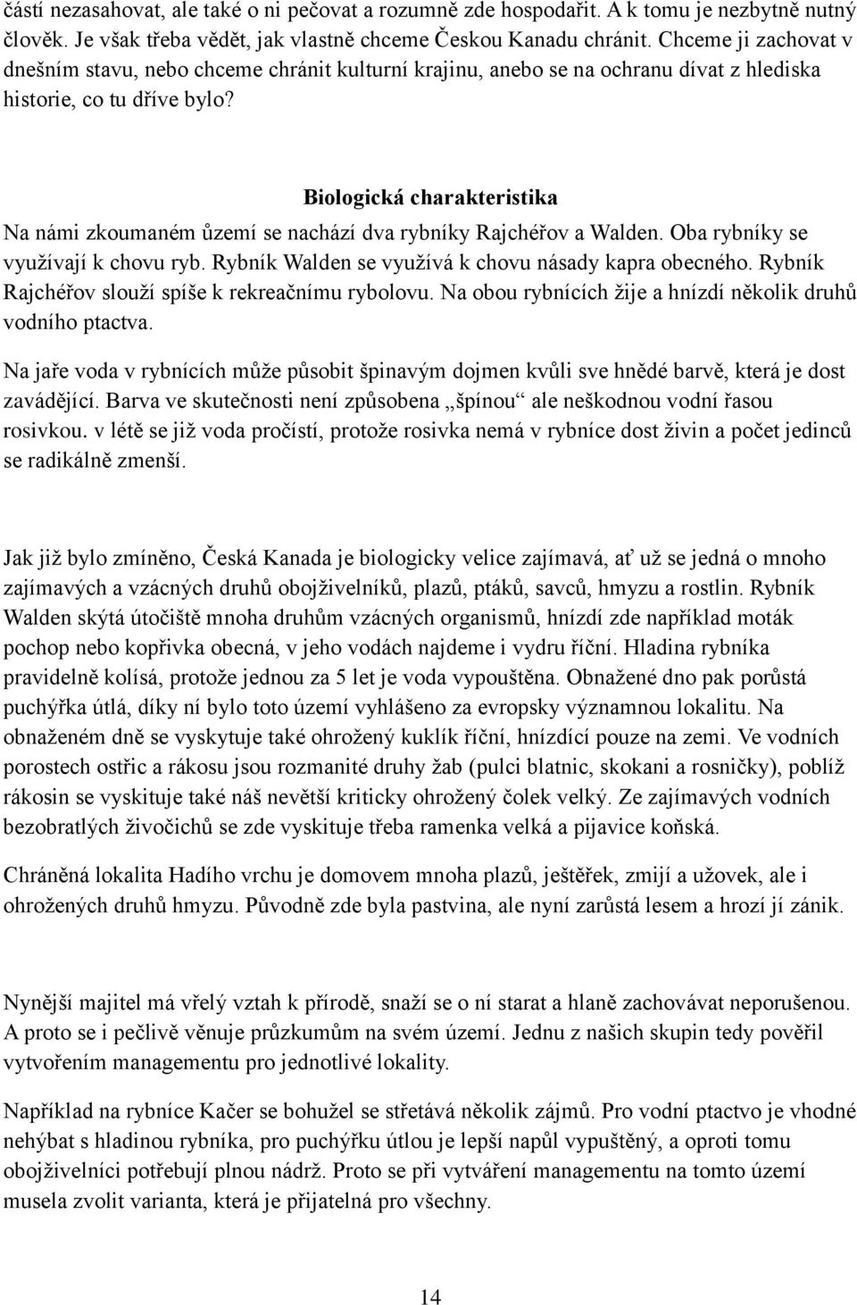 Biologická charakteristika Na námi zkoumaném ůzemí se nachází dva rybníky Rajchéřov a Walden. Oba rybníky se vyuţívají k chovu ryb. Rybník Walden se vyuţívá k chovu násady kapra obecného.