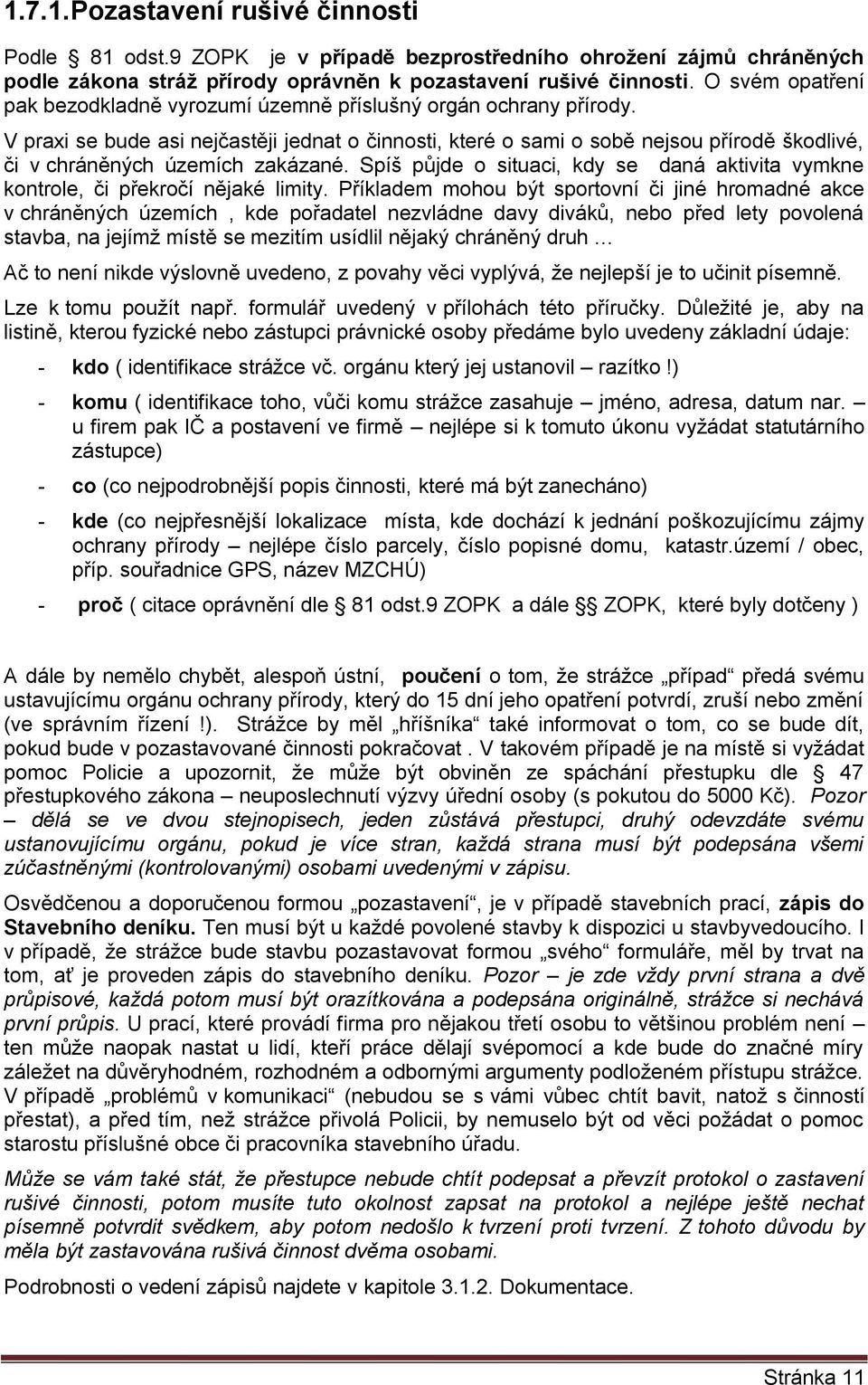 V praxi se bude asi nejčastěji jednat o činnosti, které o sami o sobě nejsou přírodě škodlivé, či v chráněných územích zakázané.