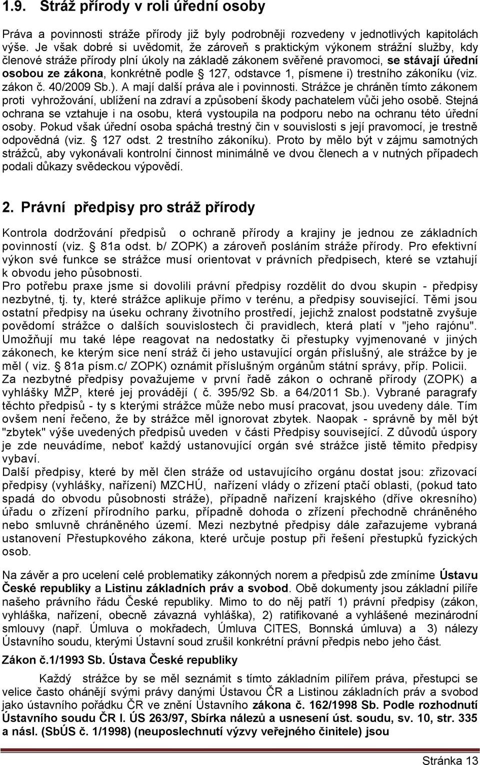 podle 127, odstavce 1, písmene i) trestního zákoníku (viz. zákon č. 40/2009 Sb.). A mají další práva ale i povinnosti.