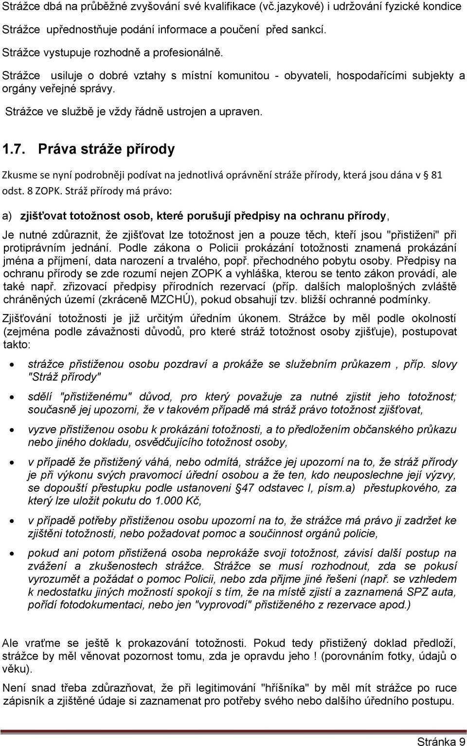 Práva stráţe přírody Zkusme se nyní podrobněji podívat na jednotlivá oprávnění stráže přírody, která jsou dána v 81 odst. 8 ZOPK.