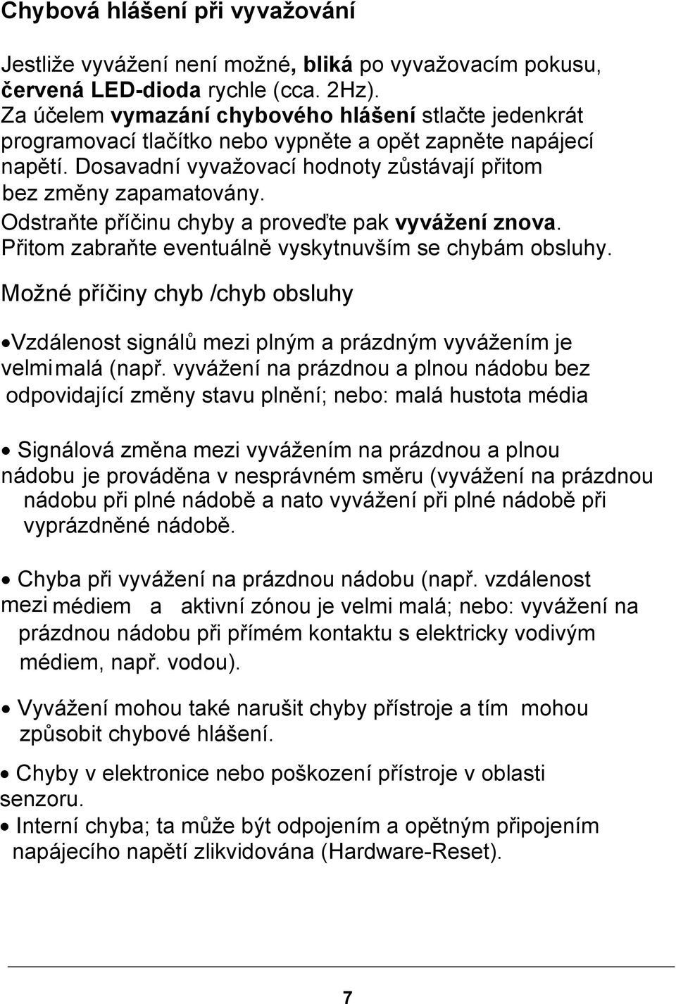 Odstraňte příčinu chyby a proveďte pak vyvážení znova. Přitom zabraňte eventuálně vyskytnuvším se chybám obsluhy.