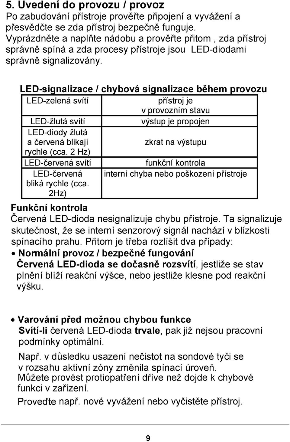 LED-signalizace / chybová signalizace během provozu LED-zelená svítí přístroj je v provozním stavu LED-žlutá svítí výstup je propojen LED-diody žlutá a červená blikají zkrat na výstupu rychle (cca.
