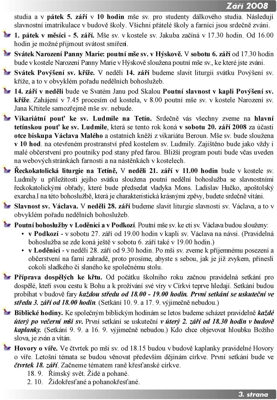 30 hodin bude v kostele Narození Panny Marie v Hýskově sloužena poutní mše sv., ke které jste zváni. Svátek Povýšení sv. kříže. V neděli 14. září budeme slavit liturgii svátku Povýšení sv.