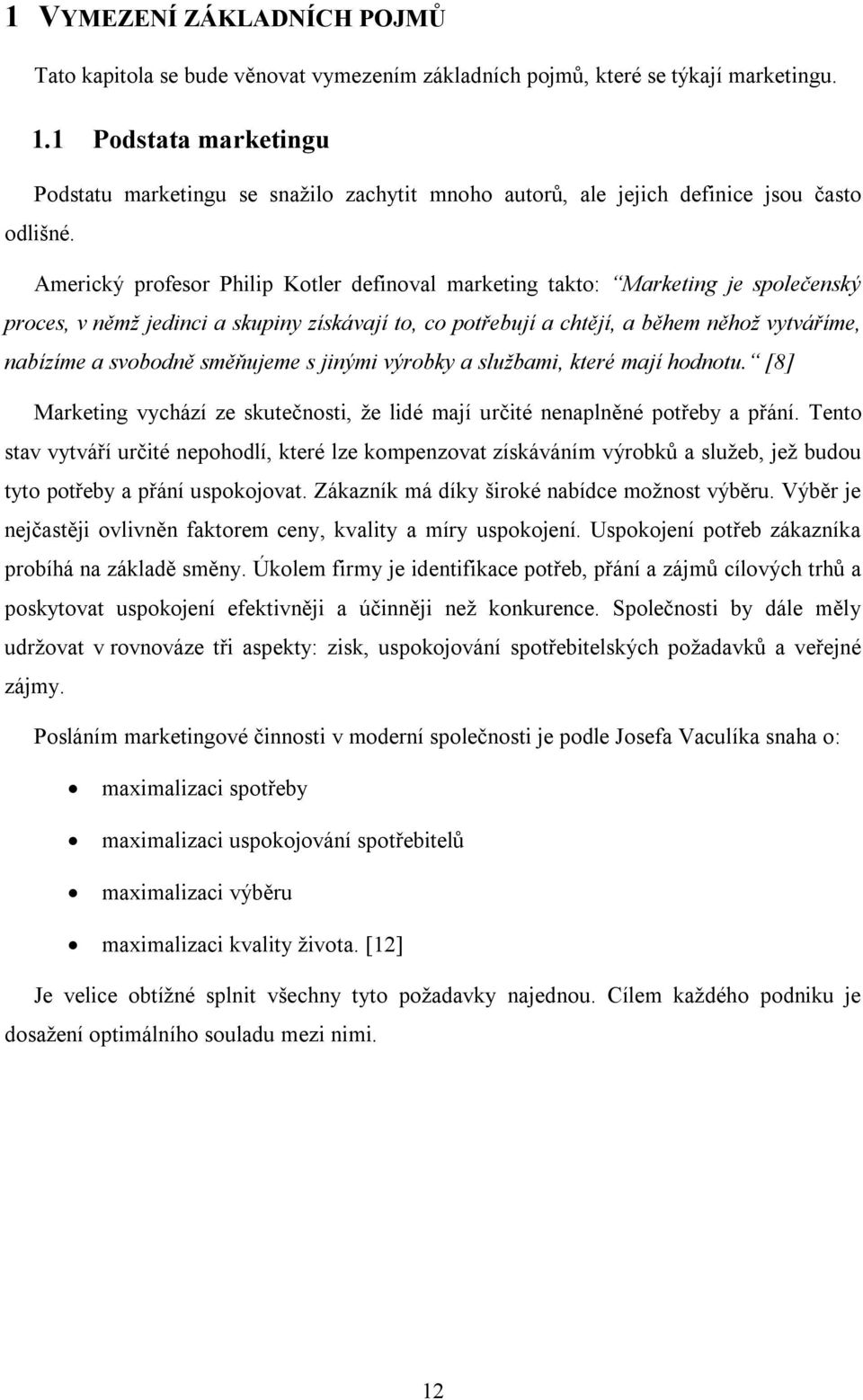 Americký profesor Philip Kotler definoval marketing takto: Marketing je společenský proces, v němž jedinci a skupiny získávají to, co potřebují a chtějí, a během něhož vytváříme, nabízíme a svobodně