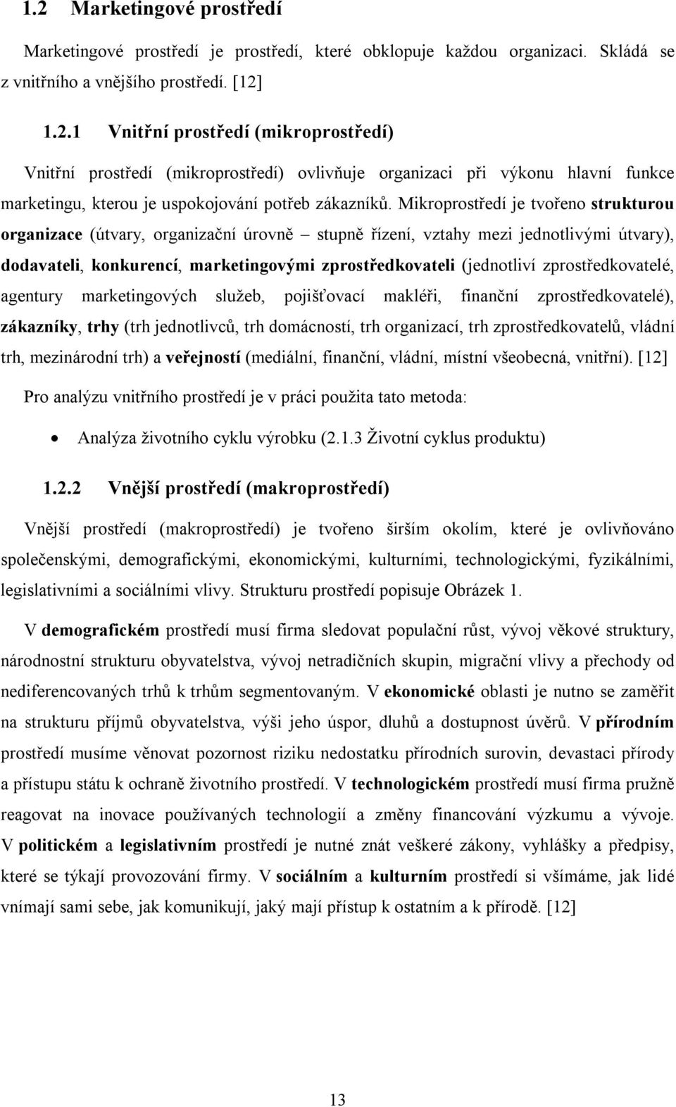 zprostředkovatelé, agentury marketingových služeb, pojišťovací makléři, finanční zprostředkovatelé), zákazníky, trhy (trh jednotlivců, trh domácností, trh organizací, trh zprostředkovatelů, vládní